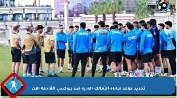 تحديد موعد مباراة الزمالك الودية ضد بروكسي القادمة الآن